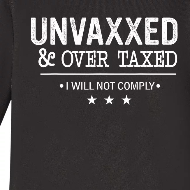 Unvaxxed Over Taxed I Will Not Comply Baby Long Sleeve Bodysuit