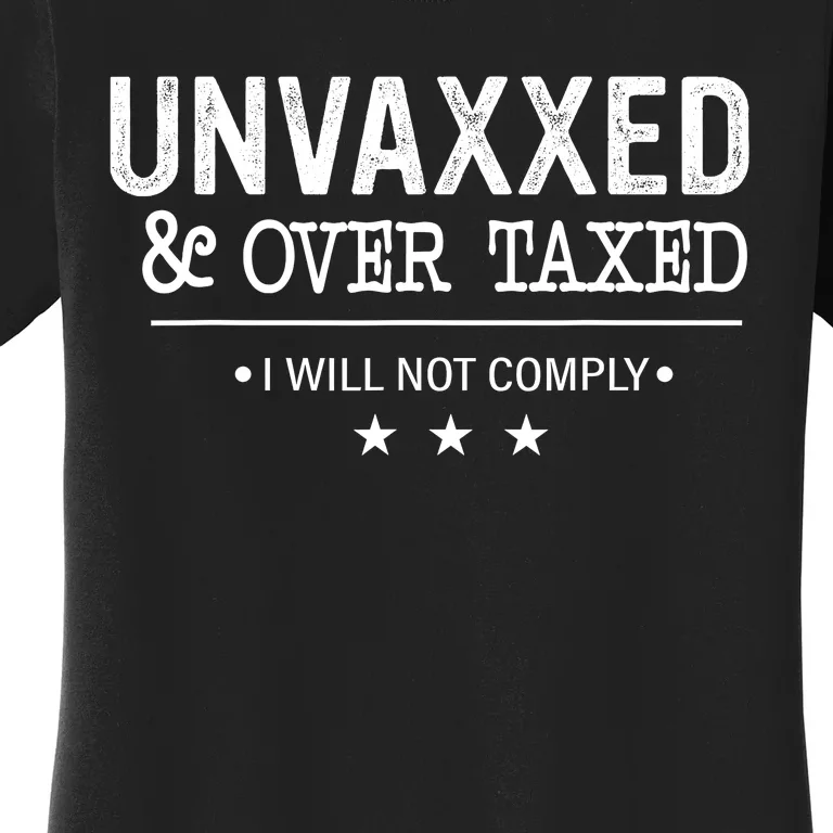 Unvaxxed Over Taxed I Will Not Comply Women's T-Shirt