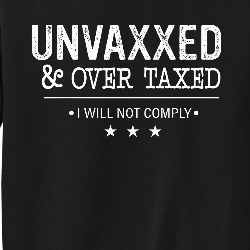 Unvaxxed & Over Taxed I Will Not Comply Tall Sweatshirt