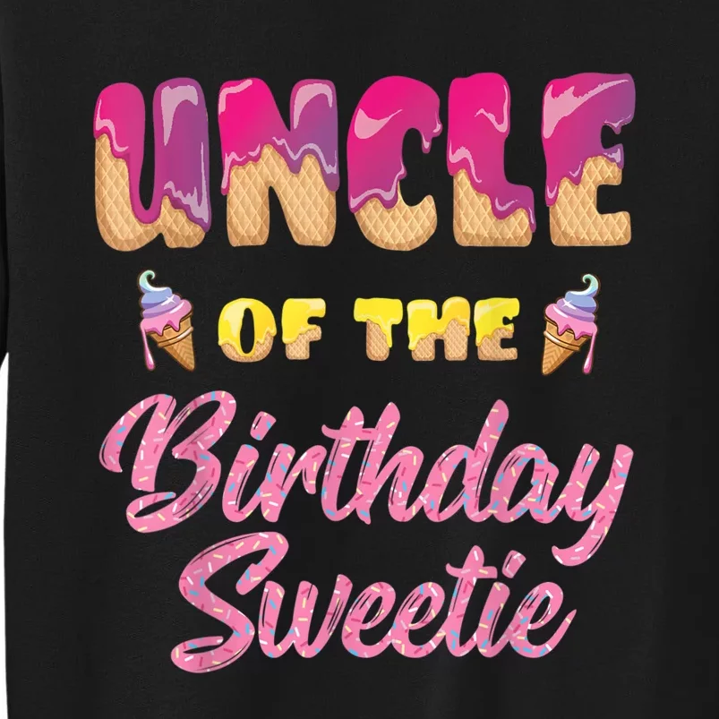 Uncle Of The Birthday Sweetie Ice Cream Birthday Tall Sweatshirt