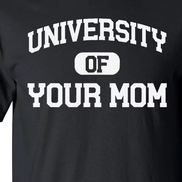 U.N.I.V.E.R.S.I.T.Y Of Your Mom Tall T-Shirt