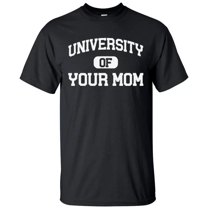 U.N.I.V.E.R.S.I.T.Y Of Your Mom Tall T-Shirt