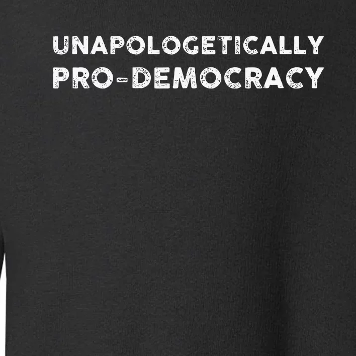 Unapologetically Pro Democracy Toddler Sweatshirt