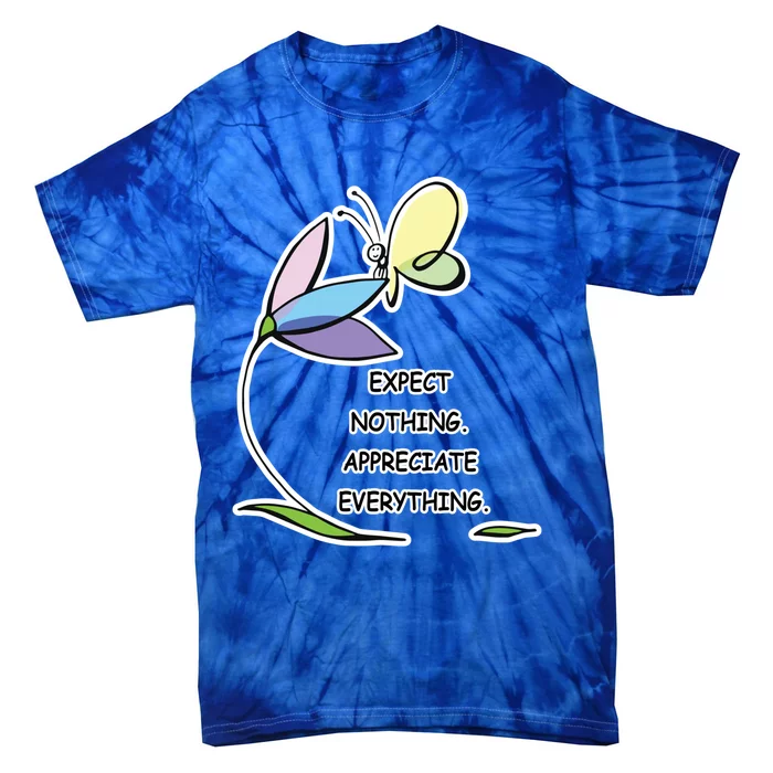 Uplifting Positive Expect Nothing Appreciate Everything Cool Gift Tie-Dye T-Shirt