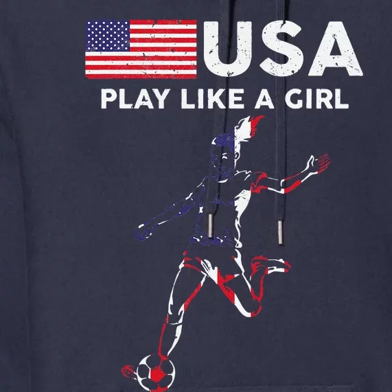 Usa Play Like A Girl Soccer Football Usa Flag Premium Hoodie