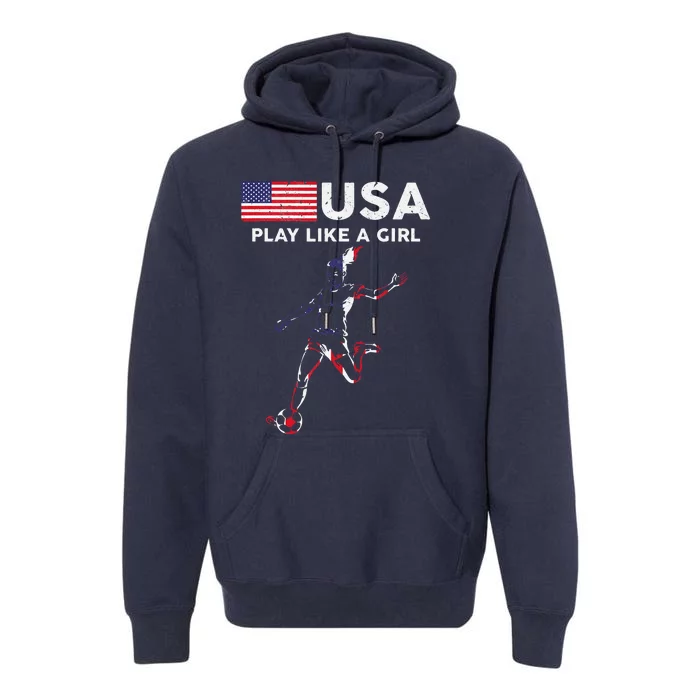 Usa Play Like A Girl Soccer Football Usa Flag Premium Hoodie