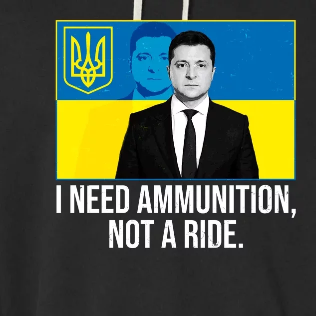 Ukraine President Volodymyr Zelensky I Need Ammunition Not A Ride Garment-Dyed Fleece Hoodie