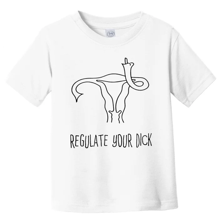 Uterus Regulate Your Dick Middle Finger Up Toddler T-Shirt