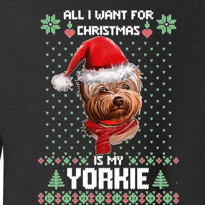 Ugly Sweater All I Want For Christmas Is My Yorkie Xmas Toddler Sweatshirt