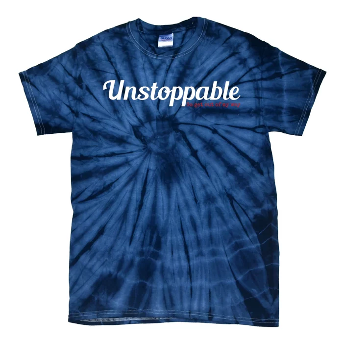 Unstoppable So get out of my way Inspirational Tie-Dye T-Shirt