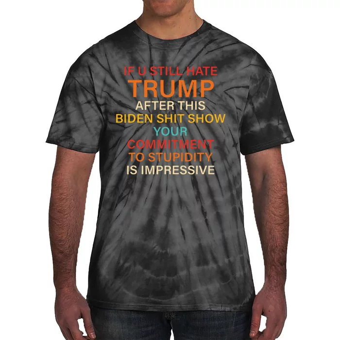 U Still Hate Trump This Biden Shit Show Your Commitment Tie-Dye T-Shirt