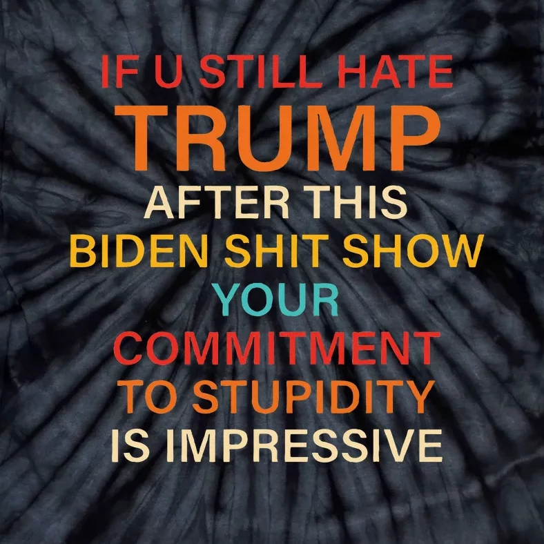 U Still Hate Trump This Biden Shit Show Your Commitment Tie-Dye T-Shirt