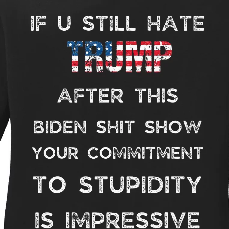 U Still Hate Trump After This Biden Ladies Long Sleeve Shirt