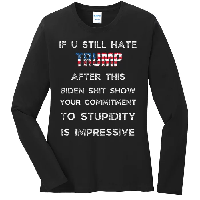 U Still Hate Trump After This Biden Ladies Long Sleeve Shirt