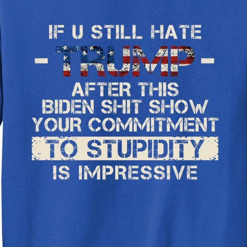 U Still Hate Trump After This Biden Gift Tall Sweatshirt