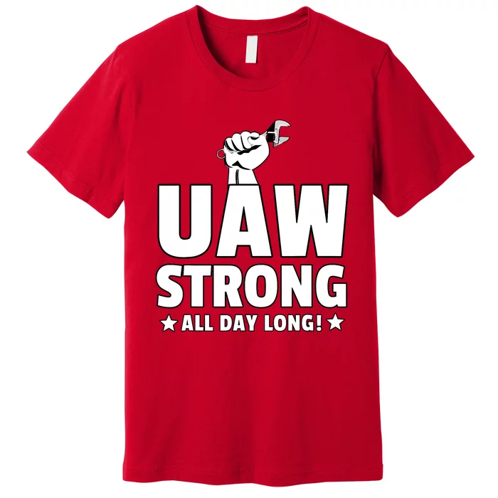 UAW Strike Red United Auto Workers Union UAW Strong All Day Long Premium T-Shirt