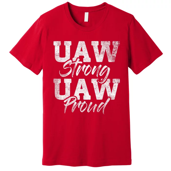 UAW Strong UAW Proud Union Pride UAW Laborer Worker Design Premium T-Shirt