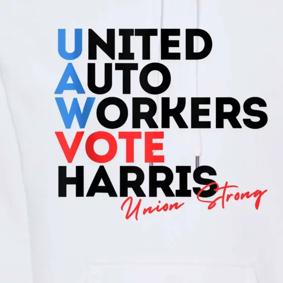 Union Strong Uaw For Harris 2024 President Election Premium Hoodie