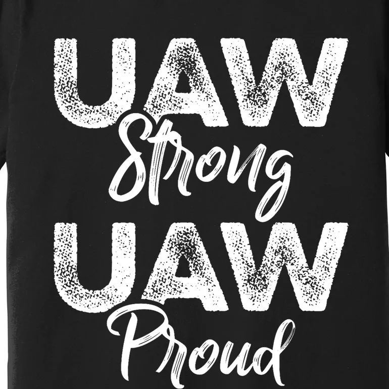 UAW Strong UAW Proud Union Pride UAW Laborer Worker Premium T-Shirt