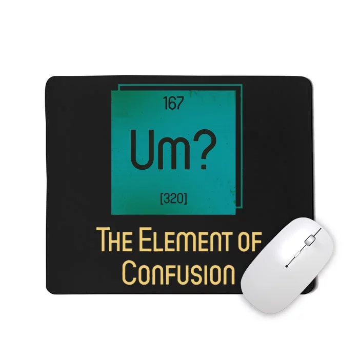 Uh The Element Of Confusion Mousepad