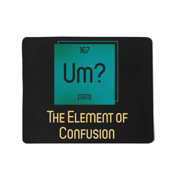 Uh The Element Of Confusion Mousepad