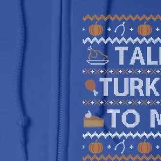 Ugly Thanksgiving Funny Talk Turkey To Me Great Gift Full Zip Hoodie