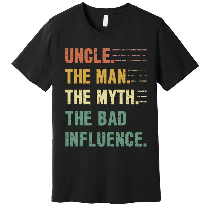 Uncle The Man The Myth The Bad Influence Funny Uncle Premium T-Shirt