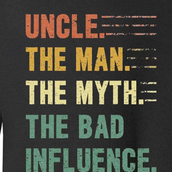 Uncle The Man The Myth The Bad Influence Funny Uncle Toddler Sweatshirt