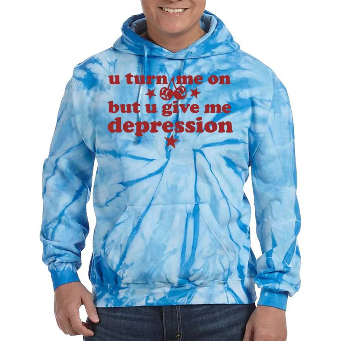 U Turn Me On But U Give Me Depression Tie Dye Hoodie