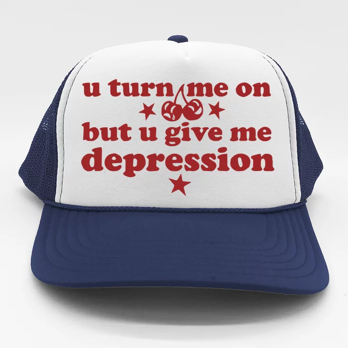 U Turn Me On But U Give Me Depression Trucker Hat