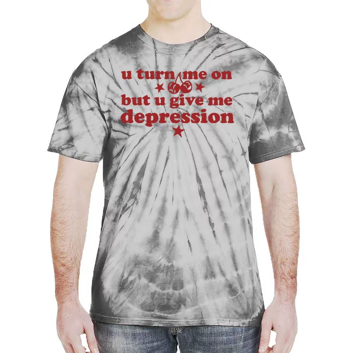 U Turn Me On But U Give Me Depression Tie-Dye T-Shirt