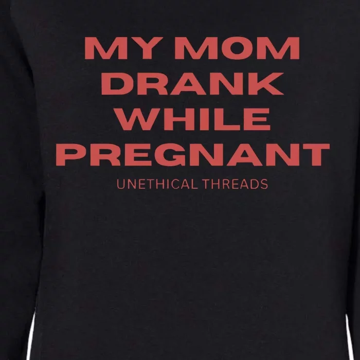 Unethical Threads My Mom Drank While Pregnant Womens California Wash Sweatshirt