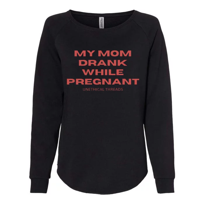 Unethical Threads My Mom Drank While Pregnant Womens California Wash Sweatshirt