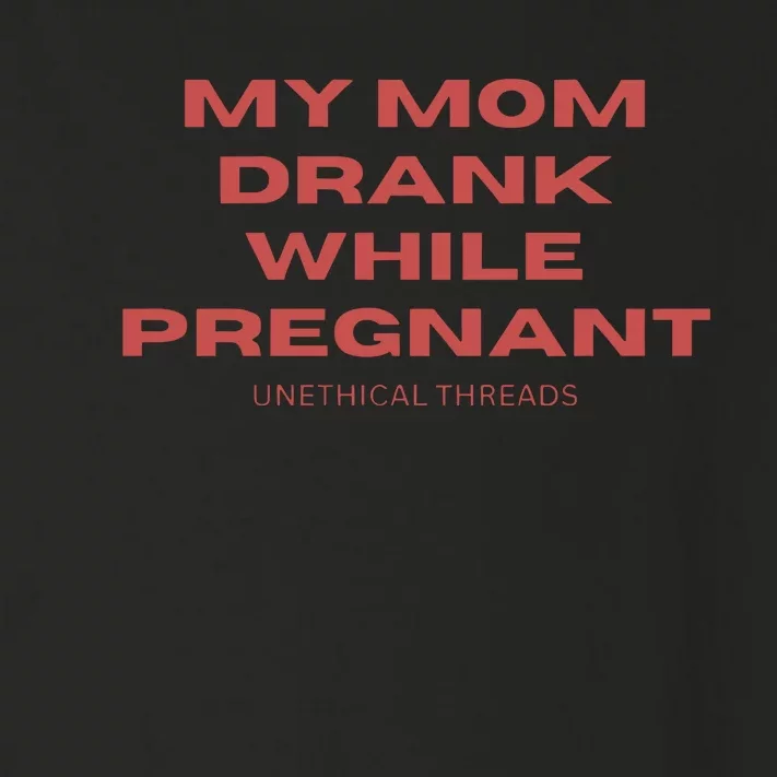 Unethical Threads My Mom Drank While Pregnant Toddler Long Sleeve Shirt