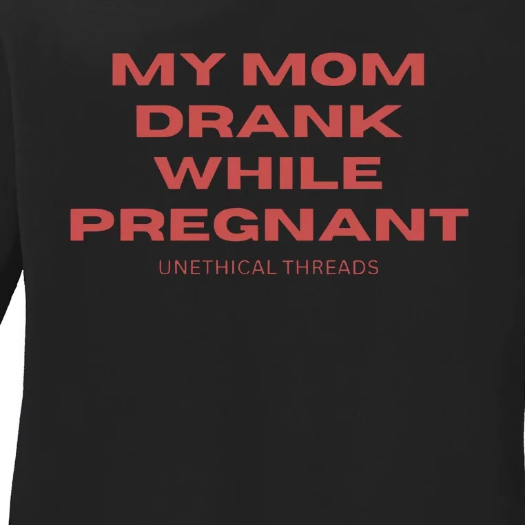 Unethical Threads My Mom Drank While Pregnant Ladies Long Sleeve Shirt