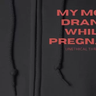 Unethical Threads My Mom Drank While Pregnant Full Zip Hoodie