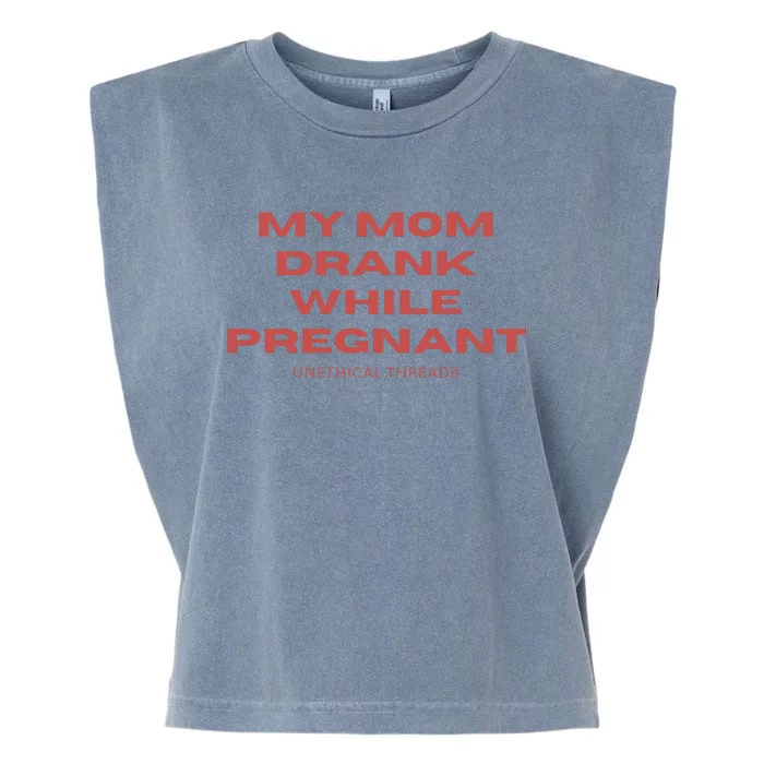 Unethical Threads My Mom Drank While Pregnant Garment-Dyed Women's Muscle Tee