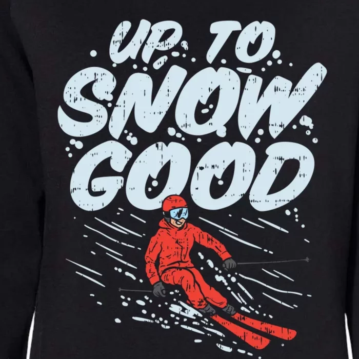 Up To Snow Good Funny Ski Gift Skiing Funny Gift Skiing Gift Womens California Wash Sweatshirt