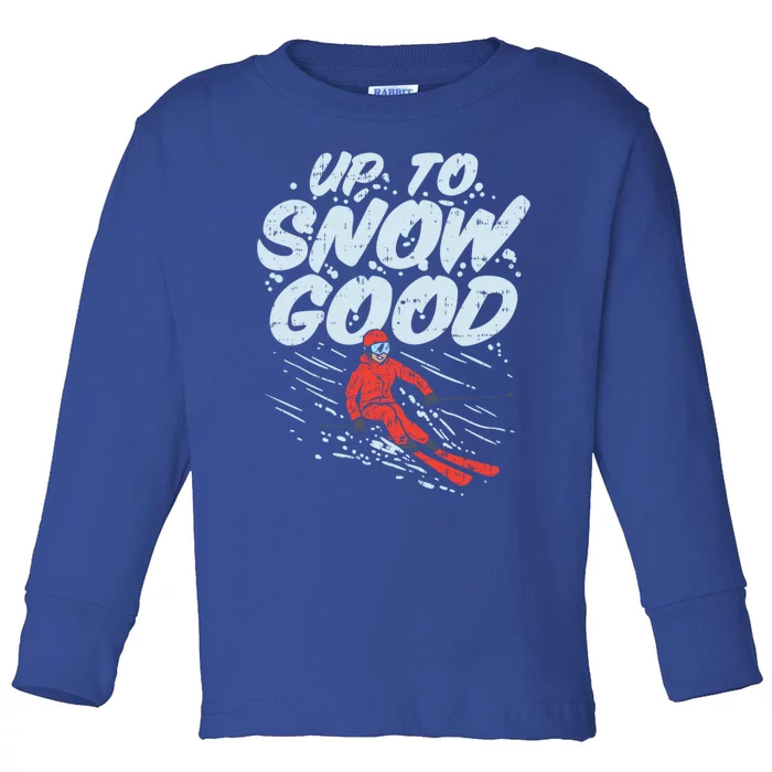 Up To Snow Good Funny Ski Gift Skiing Funny Gift Skiing Gift Toddler Long Sleeve Shirt