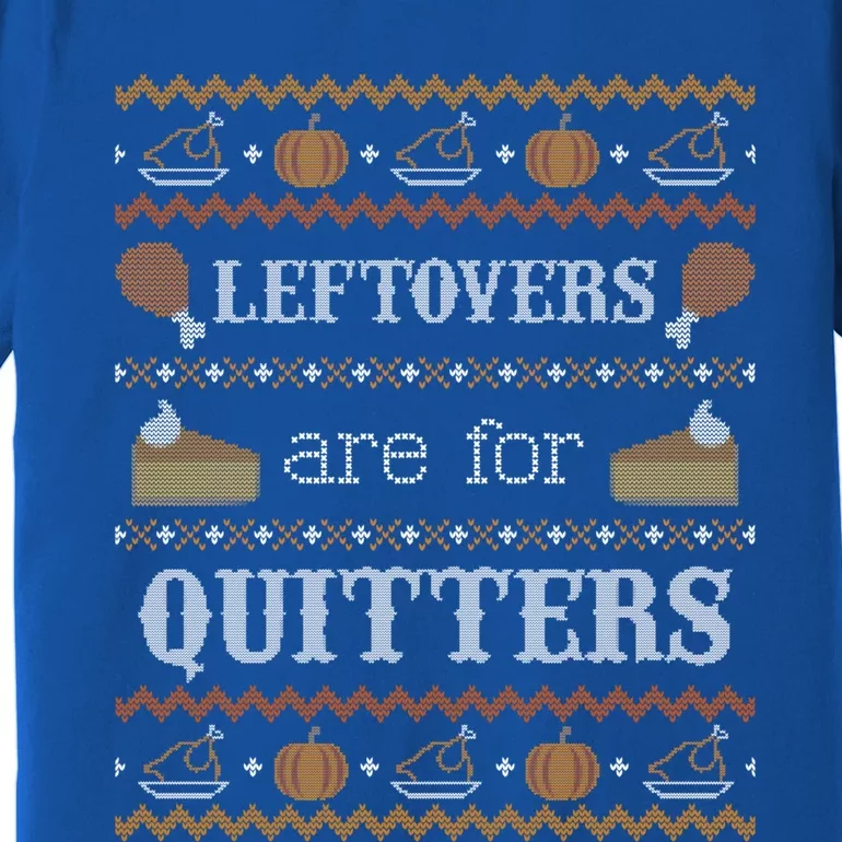 Ugly Thanksgiving Sweater Leftovers For Quitters Cool Gift Cool Gift Premium T-Shirt