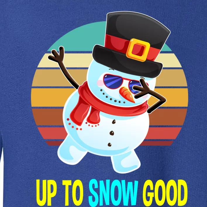 Up To Snow Good Snow Christmas Funny Gift Gift Toddler Sweatshirt