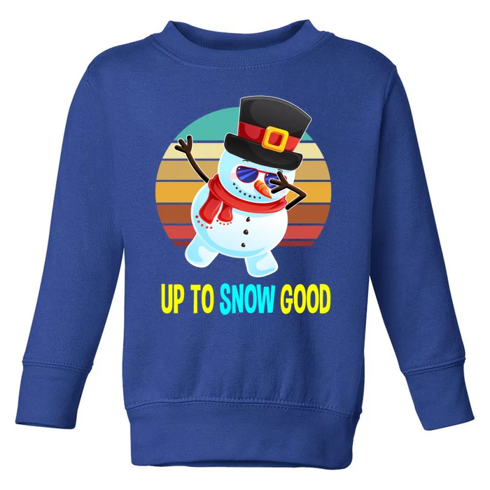 Up To Snow Good Snow Christmas Funny Gift Gift Toddler Sweatshirt