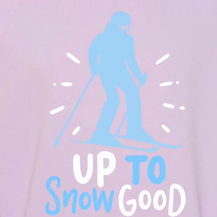 Up To Snow Good For Funny Ski Cool Gift Garment-Dyed Sweatshirt