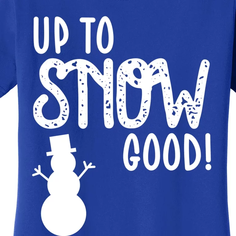 Up To Snow Good Funny Cold Winter Snow Funny Gift Women's T-Shirt