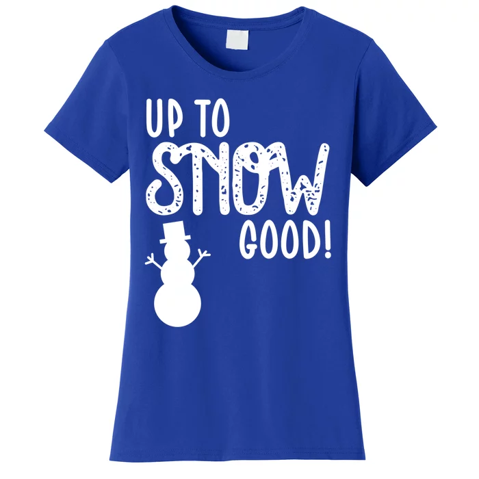 Up To Snow Good Funny Cold Winter Snow Funny Gift Women's T-Shirt