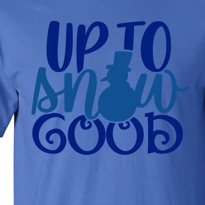 Up To Snow Good Funny Winter Snow Fun Gift Tall T-Shirt