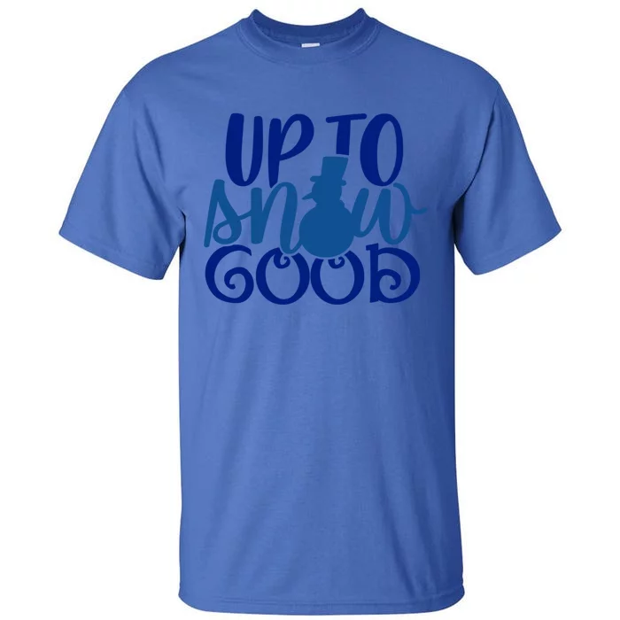 Up To Snow Good Funny Winter Snow Fun Gift Tall T-Shirt