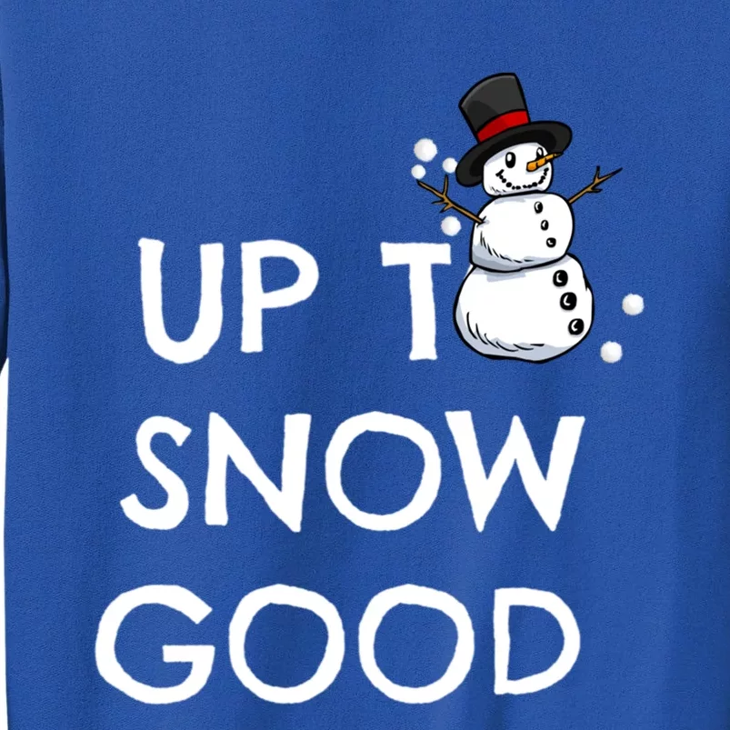 Up To Snow Good Pun Gift Snow Christmas Meaningful Gift Tall Sweatshirt