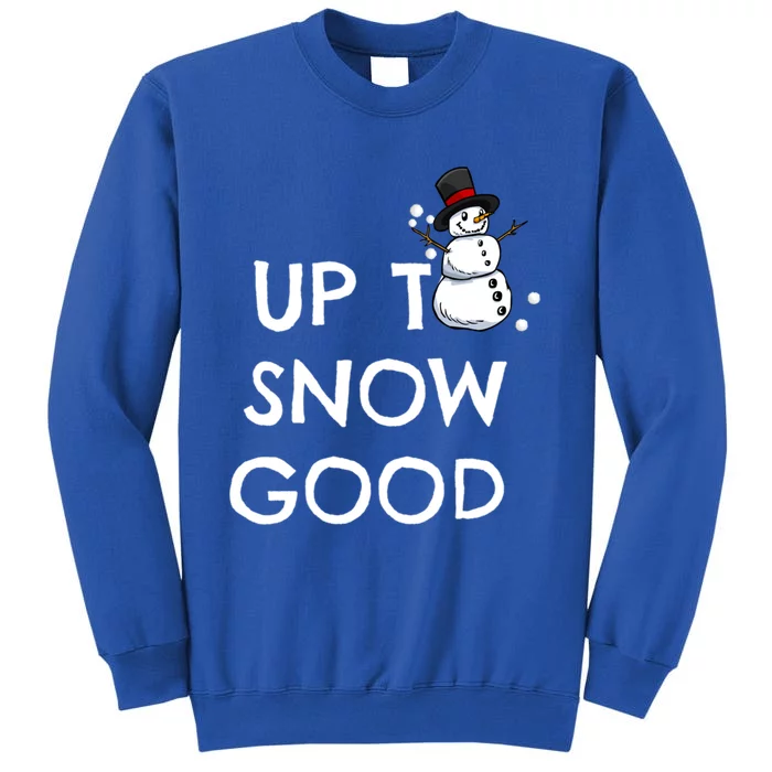 Up To Snow Good Pun Gift Snow Christmas Meaningful Gift Tall Sweatshirt