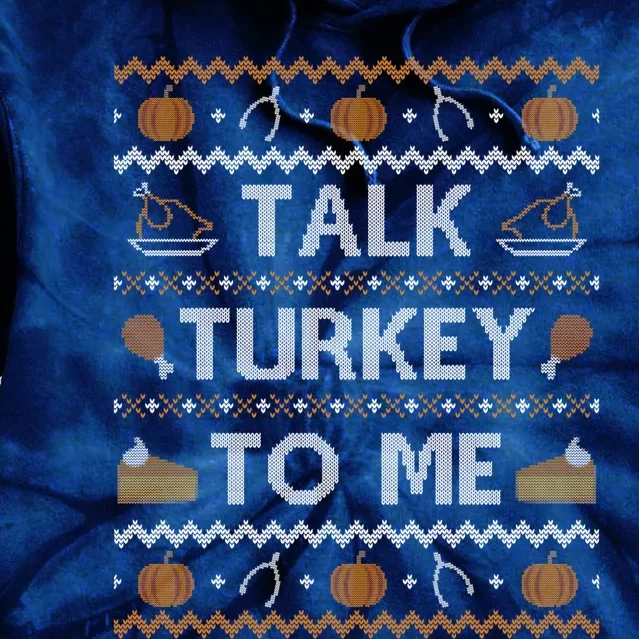 Ugly Thanksgiving Sweater Funny Talk Turkey To Me Tie Dye Hoodie